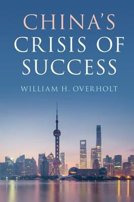 China's Crisis of Success by Overholt, William H.