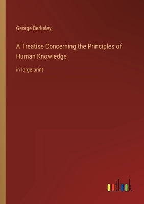 A Treatise Concerning the Principles of Human Knowledge: in large print by Berkeley, George