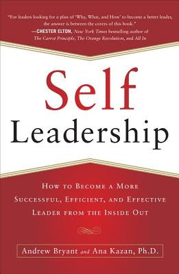 Self-Leadership: How to Become a More Successful, Efficient, and Effective Leader from the Inside Out by Bryant, Andrew