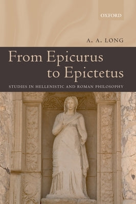 From Epicurus to Epictetus: Studies in Hellenistic and Roman Philosophy by Long, A. A.