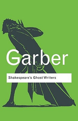 Shakespeare's Ghost Writers: Literature as Uncanny Causality by Garber, Marjorie