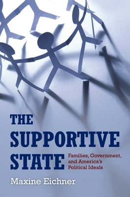 The Supportive State: Families, Government, and America's Political Ideals by Eichner, Maxine