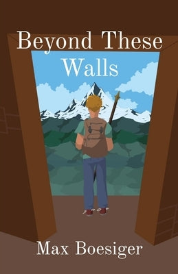 Beyond These Walls by Boesiger, Max C.