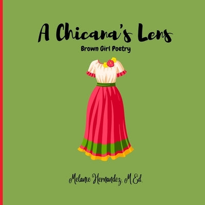 A Chicana's Lens: Brown Girl Poetry by Hernandez, Melanie