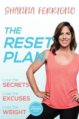 The Reset Plan: Lose the Secrets, Lose the Excuses, Lose the Weight by Ferrigno, Shanna