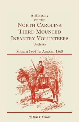 A History of the North Carolina Third Mounted Infantry Volunteers: March 1864 to August 1865 by Killian, Ron V.