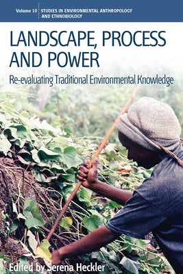 Landscape, Process and Power: Re-Evaluating Traditional Environmental Knowledge by Heckler, Serena