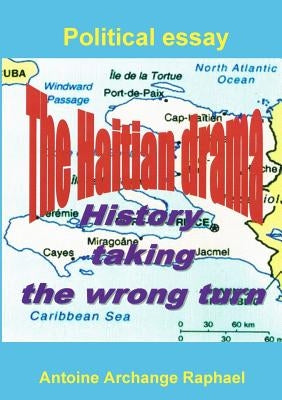 The Haitian drama, history taking the wrong turn by Raphael, Antoine Archange