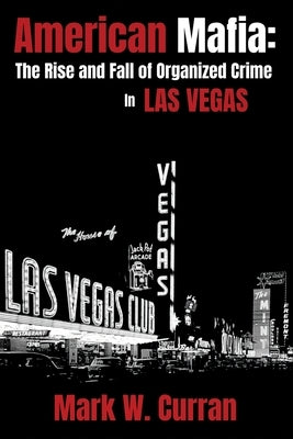 American Mafia: The Rise and Fall of Organized Crime In Las Vegas by Curran, Mark W.