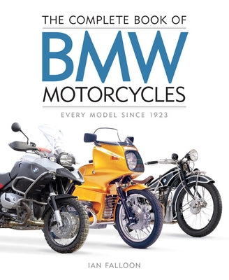 The Complete Book of BMW Motorcycles: Every Model Since 1923 by Falloon, Ian