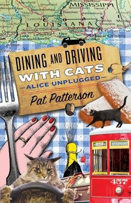 Dining and Driving with Cats: Alice Unplugged by Patterson, Pat