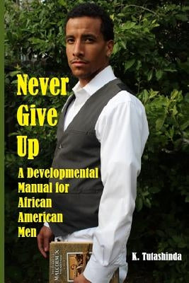 Never Give Up: A Developmental Manual for African American Men by Tutashinda, K.