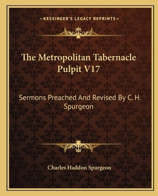 The Metropolitan Tabernacle Pulpit V17: Sermons Preached and Revised by C. H. Spurgeon by Spurgeon, Charles Haddon
