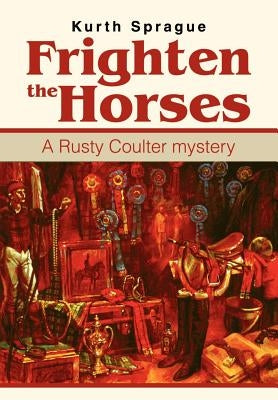 Frighten the Horses: A Rusty Coulter mystery by Sprague, Kurth
