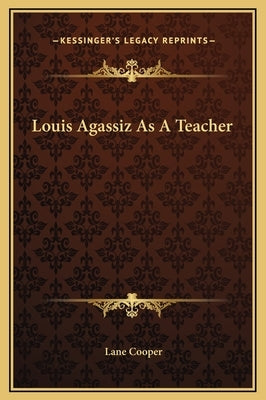 Louis Agassiz As A Teacher by Cooper, Lane