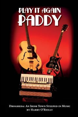 Play It Again Paddy: Drogheda: A Town Steeped In Music by O'Reilly, Harry