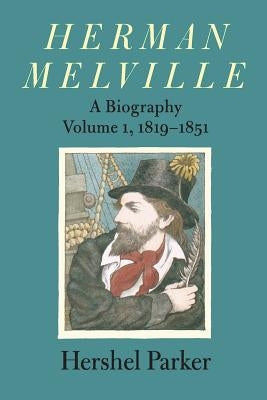 Herman Melville: A Biography by Parker, Hershel