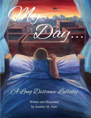 My Day...: A Long Distance Lullaby by Varn, Jennifer M.