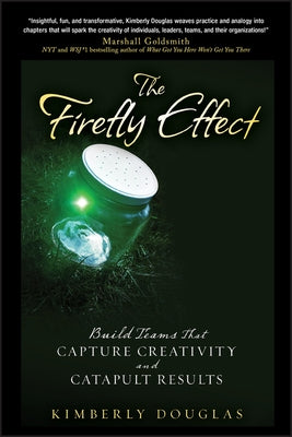 The Firefly Effect: Build Teams That Capture Creativity and Catapult Results by Douglas, Kimberly