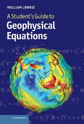 A Student's Guide to Geophysical Equations by Lowrie, William