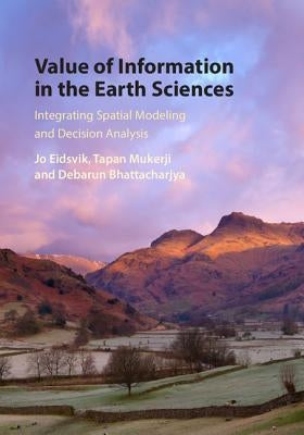 Value of Information in the Earth Sciences: Integrating Spatial Modeling and Decision Analysis by Eidsvik, Jo