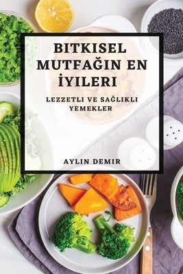 Bitkisel Mutfağın En İyileri: Lezzetli ve Sağlıklı Yemekler by Demir, Aylin