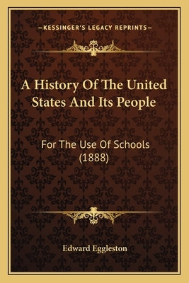 A History Of The United States And Its People: For The Use Of Schools (1888) by Eggleston, Edward