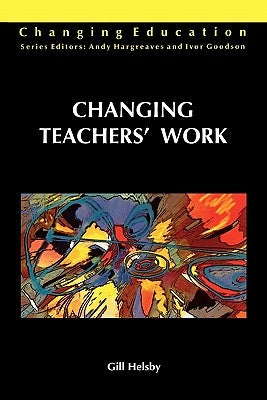 Changing Teachers' Work by Helsby, Gill