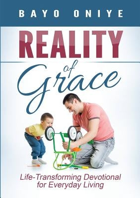 Reality of Grace: Life-Transforming Devotional for Everyday Living by Oniye, Bayo