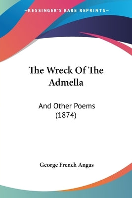 The Wreck Of The Admella: And Other Poems (1874) by Angas, George French