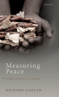 Measuring Peace: Principles, Practices, and Politics by Caplan, Richard