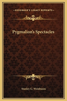 Pygmalion's Spectacles by Weinbaum, Stanley G.