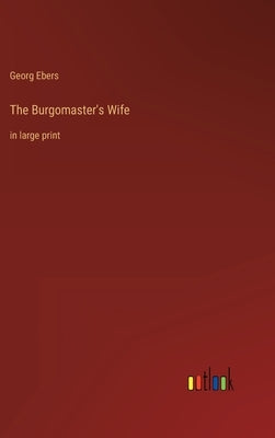 The Burgomaster's Wife: in large print by Ebers, Georg