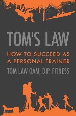 Tom's Law: How to Succeed as a Personal Trainer by Law, Tom