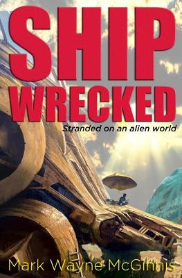 Ship Wrecked: Stranded on an alien world by McGinnis, Mark Wayne
