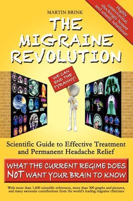 The Migraine Revolution: We Can End the Tyranny - Scientific Guide to Effective Treatment and Permanent Headache Relief (What the Current Regim by Brink, Martin