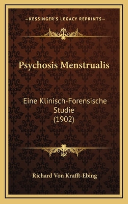 Psychosis Menstrualis: Eine Klinisch-Forensische Studie (1902) by Krafft-Ebing, Richard Von