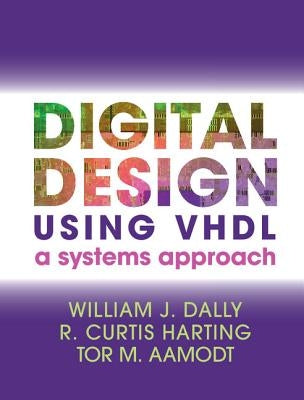 Digital Design Using VHDL: A Systems Approach by Dally, William J.