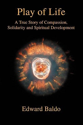 Play of Life: A True Story of Compassion, Solidarity and Spiritual Development by Baldo, Edward