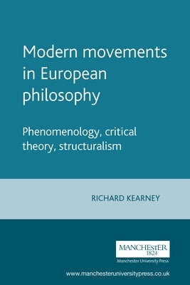 Modern Movements in European Philosophy: Phenomenology, Critical Theory, Structuralism by Kearney, Richard