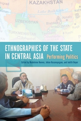 Ethnographies of the State in Central Asia: Performing Politics by Reeves, Madeleine