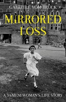 Mirrored Loss: A Yemeni Woman's Life Story by Vom Bruck, Gabriele