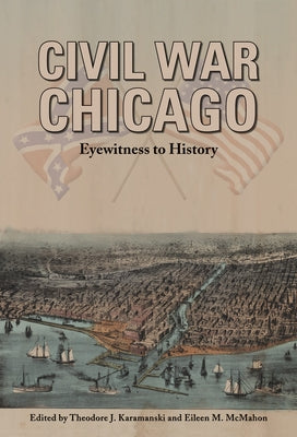 Civil War Chicago: Eyewitness to History by Karamanski, Theodore J.