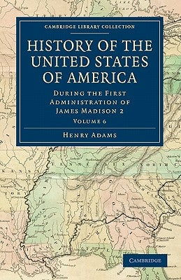 History of the United States of America (1801-1817): Volume 6: During the First Administration of James Madison 2 by Adams, Henry