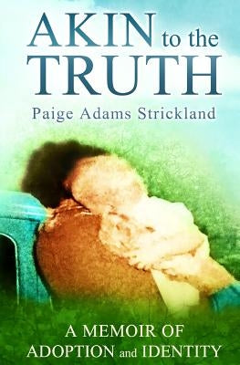 Akin to the Truth: A Memoir of Adoption and Identity by Beckman, Wendy Hart