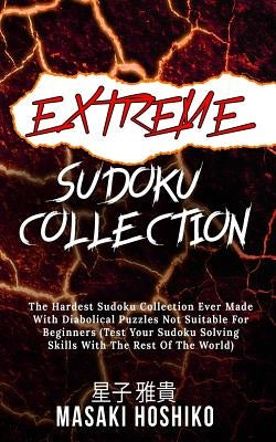 Extreme Sudoku Collection: The Hardest Sudoku Collection Ever Made With Diabolical Puzzles Not Suitable For Beginners (Test Your Sudoku Solving S by Hoshiko, Masaki