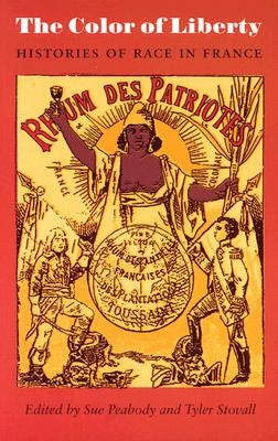 The Color of Liberty: Histories of Race in France by Peabody, Sue