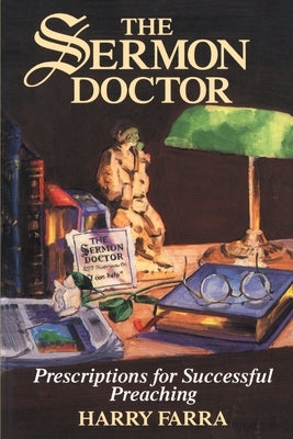 The Sermon Doctor: Prescriptions for Successful Preaching by Farra, Harry