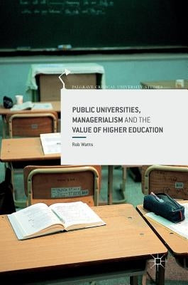 Public Universities, Managerialism and the Value of Higher Education by Watts, Rob