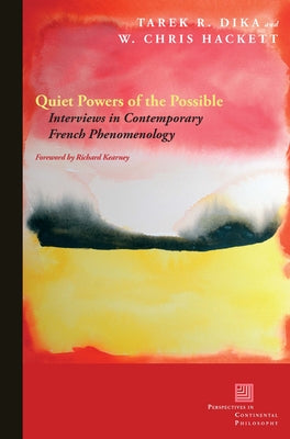 Quiet Powers of the Possible: Interviews in Contemporary French Phenomenology by Dika, Tarek R.